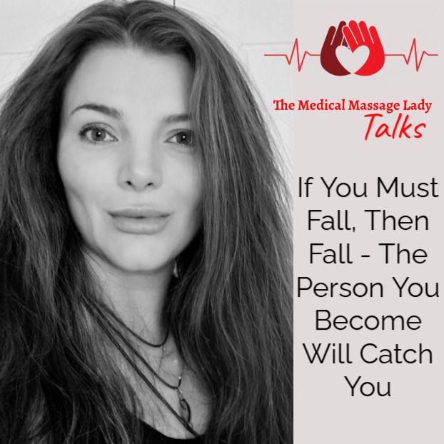 If You Must Fall, Then Fall - The Person You Become Will Catch You
